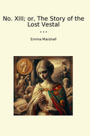 No. XIII; or, The Story of the Lost Vestal