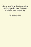 History of the Reformation in Europe in the Time of Calvin, Vol. 8 (of 8)