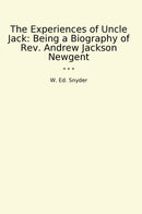 The Experiences of Uncle Jack: Being a Biography of Rev. Andrew Jackson Newgent