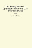 The Young Wireless Operator—With the U. S. Secret Service