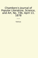 Chambers's Journal of Popular Literature, Science, and Art, No. 746, April 13, 1878