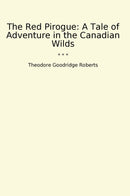 The Red Pirogue: A Tale of Adventure in the Canadian Wilds