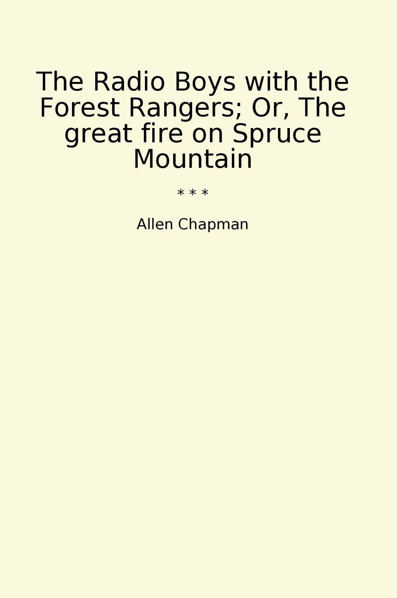 The Radio Boys with the Forest Rangers; Or, The great fire on Spruce Mountain