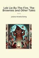 Lob Lie-By-The-Fire, The Brownies and Other Tales