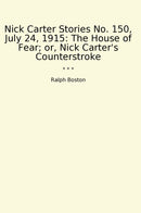 Nick Carter Stories No. 150, July 24, 1915: The House of Fear; or, Nick Carter's Counterstroke