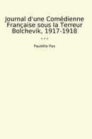 Journal d'une Comédienne Française sous la Terreur Bolchevik, 1917-1918