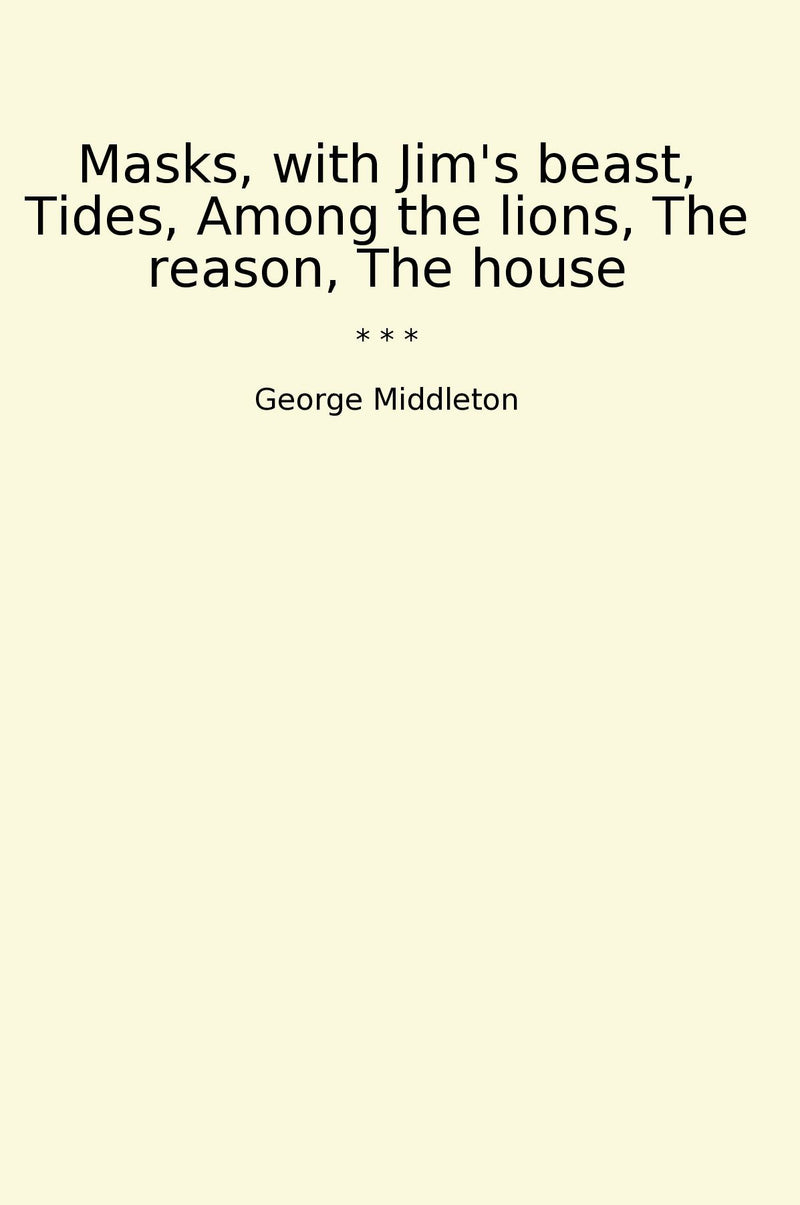 Masks, with Jim's beast, Tides, Among the lions, The reason, The house