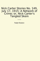 Nick Carter Stories No. 149, July 17, 1915: A Network of Crime; or, Nick Carter's Tangled Skein