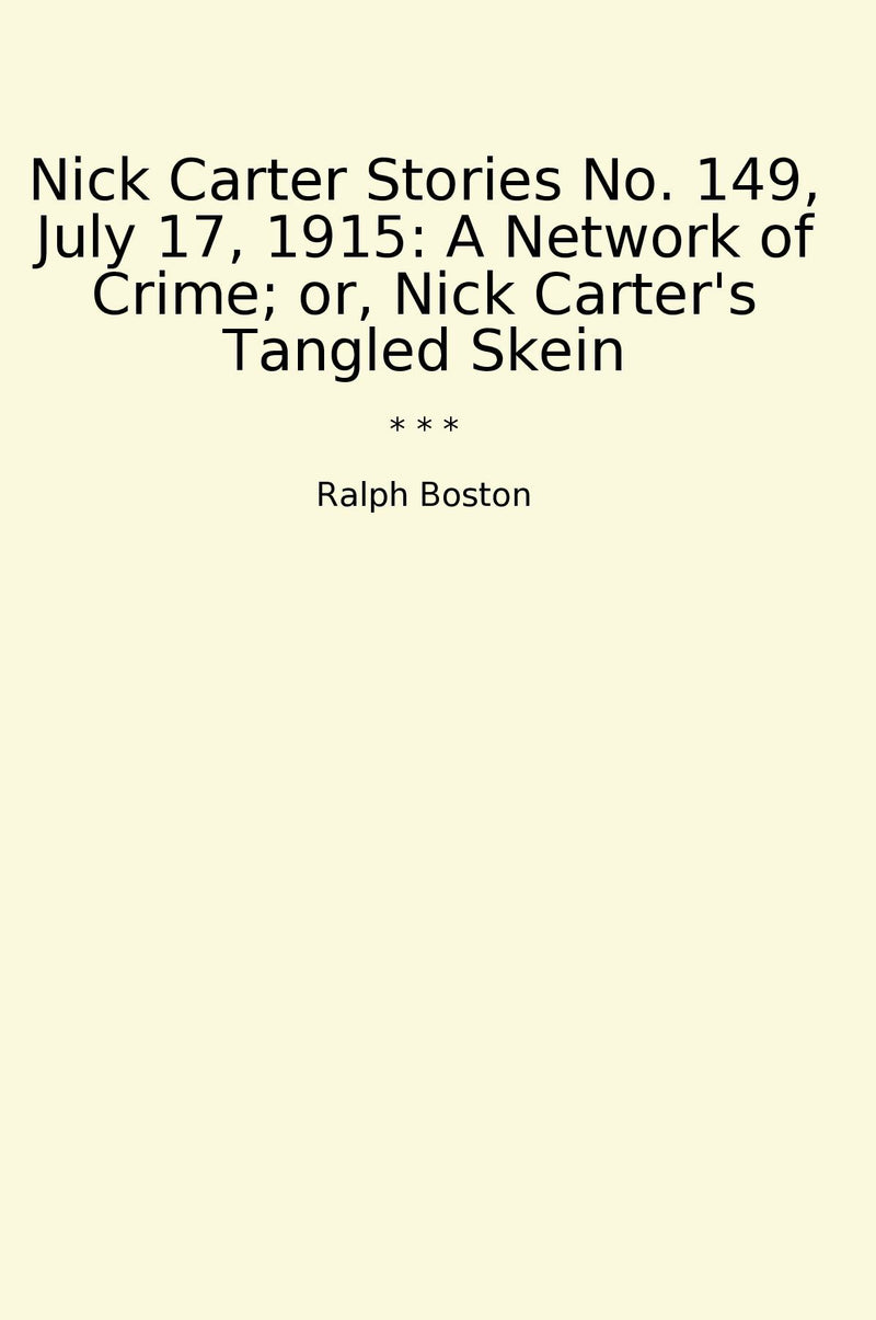 Nick Carter Stories No. 149, July 17, 1915: A Network of Crime; or, Nick Carter's Tangled Skein