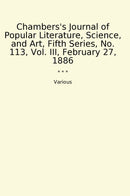Chambers's Journal of Popular Literature, Science, and Art, Fifth Series, No. 113, Vol. III, February 27, 1886