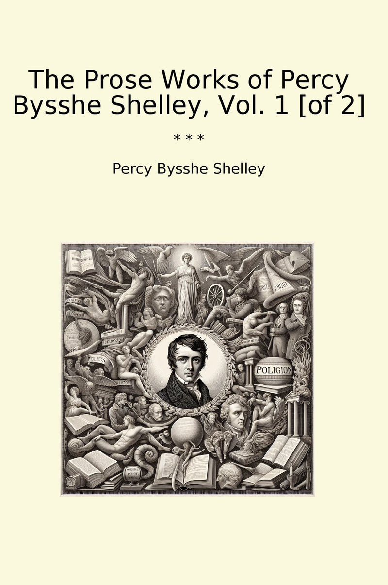 The Prose Works of Percy Bysshe Shelley, Vol. 1 [of 2]