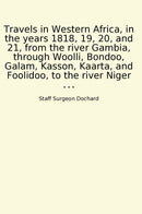 Travels in Western Africa, in the years 1818, 19, 20, and 21, from the river Gambia, through Woolli, Bondoo, Galam, Kasson, Kaarta, and Foolidoo, to the river Niger