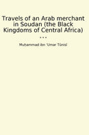 Travels of an Arab merchant in Soudan (the Black Kingdoms of Central Africa)