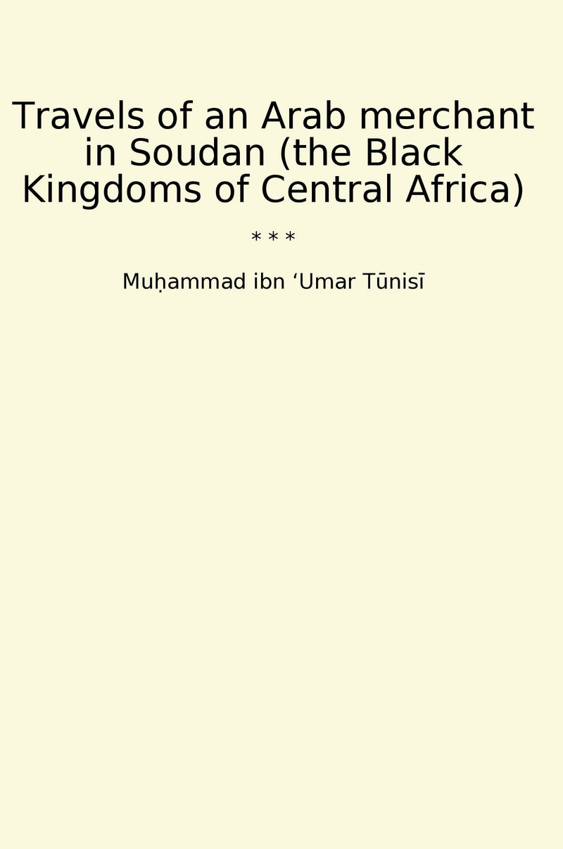 Travels of an Arab merchant in Soudan (the Black Kingdoms of Central Africa)