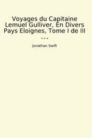 Voyages du Capitaine Lemuel Gulliver, En Divers Pays Eloignes, Tome I de III