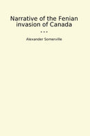 Narrative of the Fenian invasion of Canada