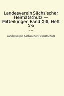 Landesverein Sächsischer Heimatschutz — Mitteilungen Band XIII, Heft 5-6