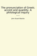 The pronunciation of Greek; accent and quantity. A philological inquiry