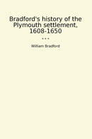 Bradford's history of the Plymouth settlement, 1608-1650