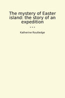The mystery of Easter island: the story of an expedition