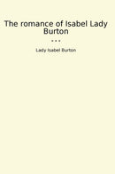 The romance of Isabel Lady Burton