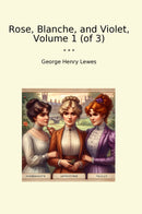 Rose, Blanche, and Violet, Volume 1 (of 3)