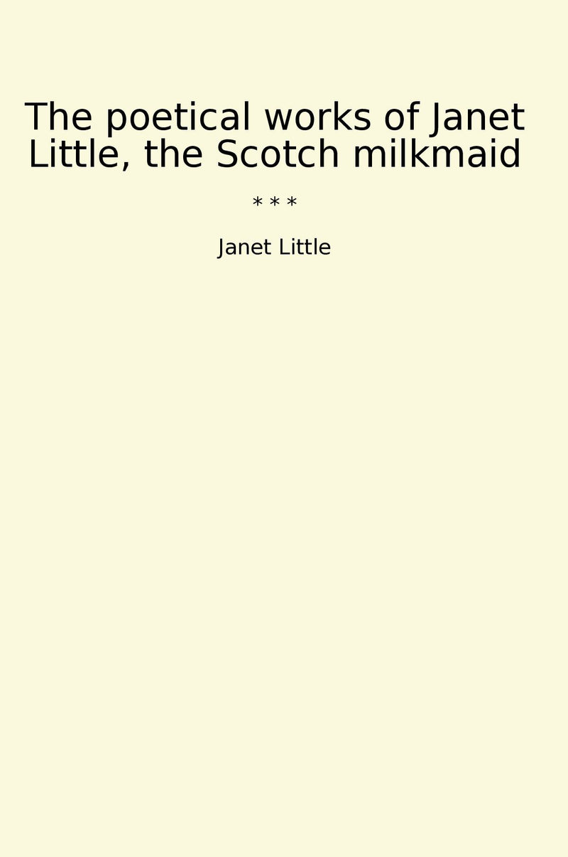 The poetical works of Janet Little, the Scotch milkmaid
