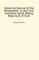 Historical Record of the Nineteenth, or the First Yorkshire North Riding Regiment of Foot