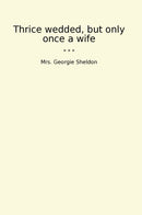 Thrice wedded, but only once a wife
