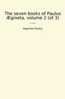 The seven books of Paulus Ægineta, volume 2 (of 3)