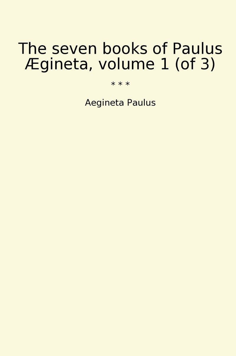 The seven books of Paulus Ægineta, volume 1 (of 3)