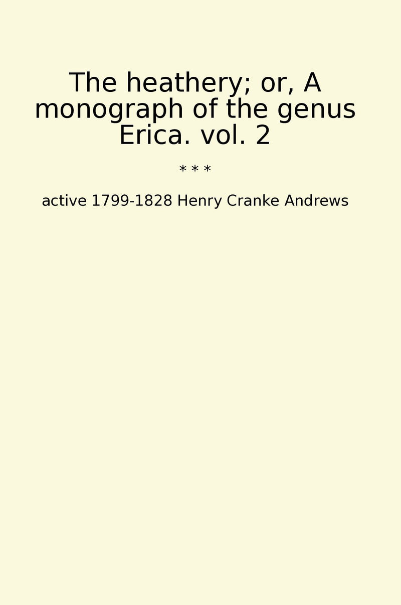 The heathery; or, A monograph of the genus Erica. vol. 2