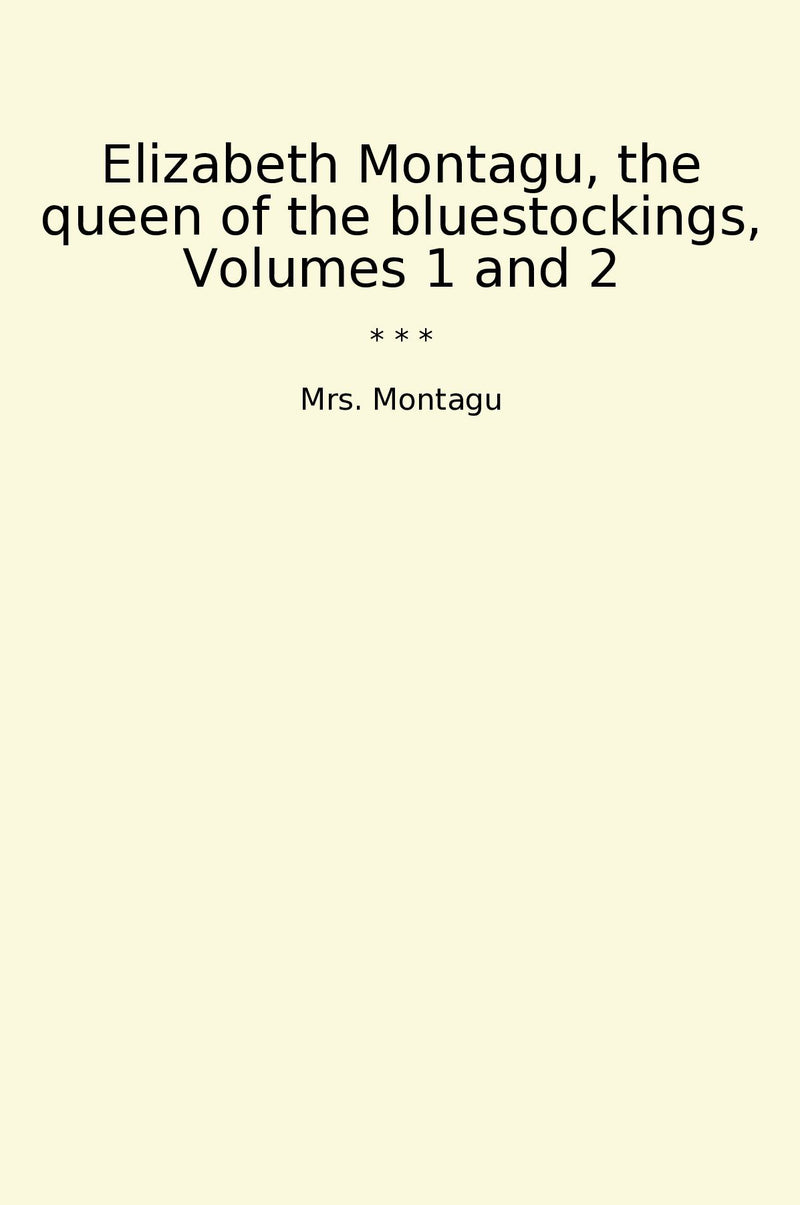 Elizabeth Montagu, the queen of the bluestockings, Volumes 1 and 2