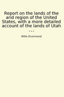 Report on the lands of the arid region of the United States, with a more detailed account of the lands of Utah