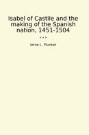 Isabel of Castile and the making of the Spanish nation, 1451-1504