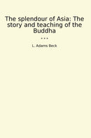 The splendour of Asia: The story and teaching of the Buddha