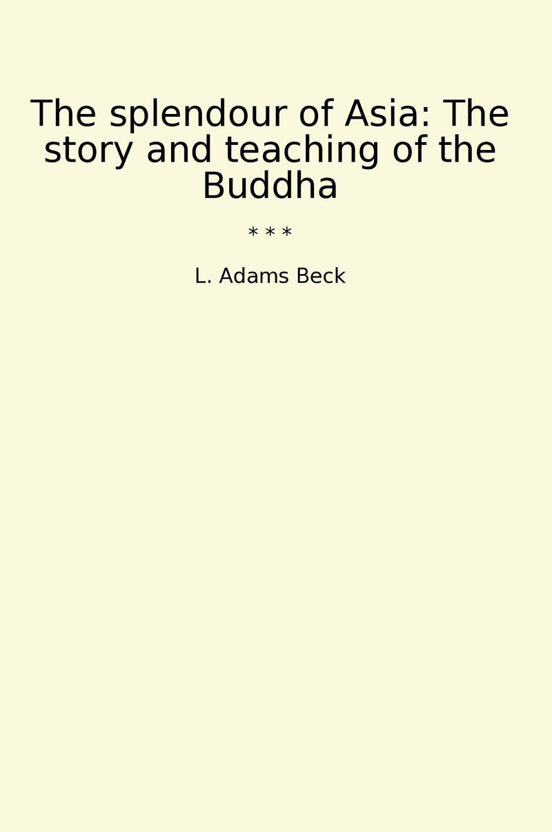 The splendour of Asia: The story and teaching of the Buddha