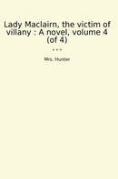 Lady Maclairn, the victim of villany : A novel, volume 4 (of 4)