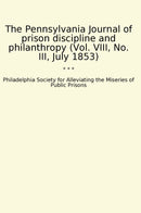 The Pennsylvania Journal of prison discipline and philanthropy (Vol. VIII, No. III, July 1853)
