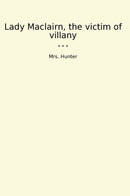 Lady Maclairn, the victim of villany