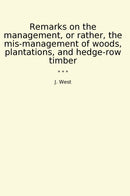 Remarks on the management, or rather, the mis-management of woods, plantations, and hedge-row timber