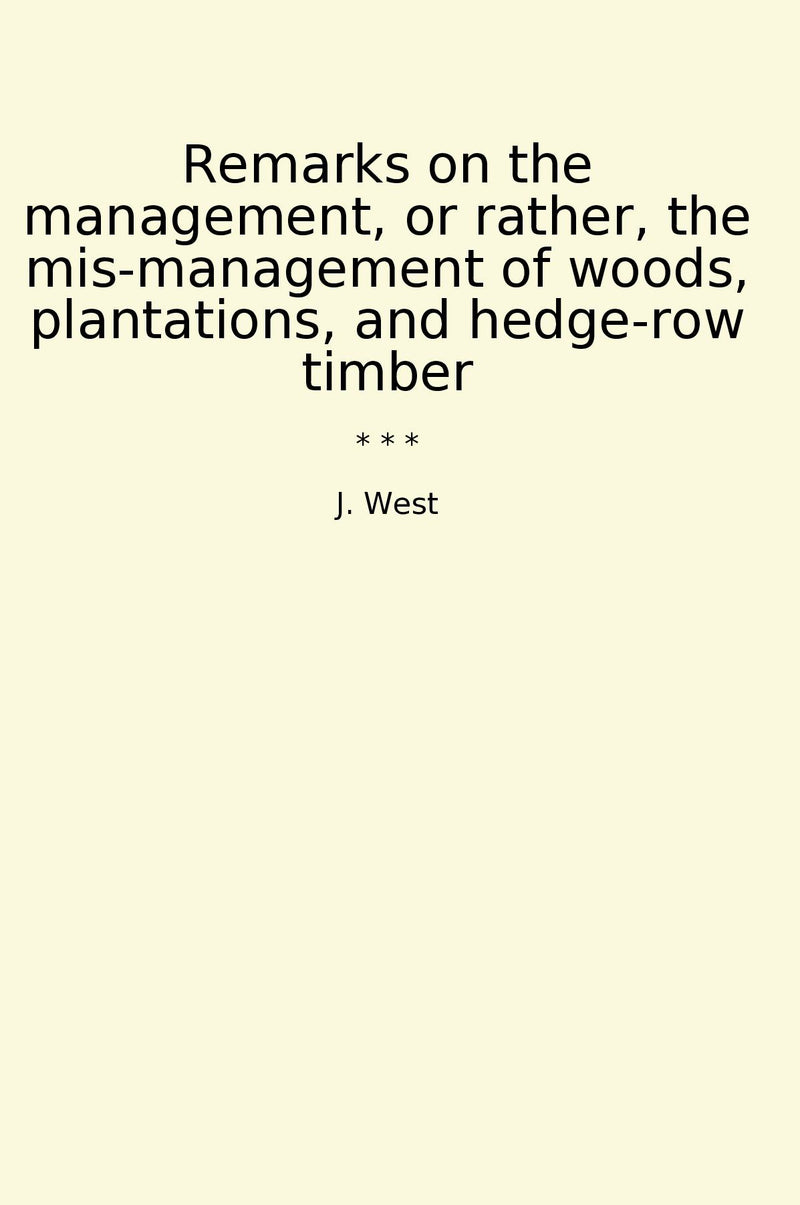 Remarks on the management, or rather, the mis-management of woods, plantations, and hedge-row timber