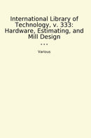 International Library of Technology, v. 333: Hardware, Estimating, and Mill Design