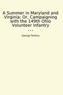 A Summer in Maryland and Virginia; Or, Campaigning with the 149th Ohio Volunteer Infantry