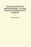 Douze aventures sentimentales, suivies d'autres histoires d'à présent