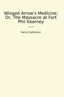 Winged Arrow's Medicine; Or, The Massacre at Fort Phil Kearney