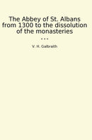 The Abbey of St. Albans from 1300 to the dissolution of the monasteries