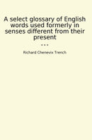 A select glossary of English words used formerly in senses different from their present