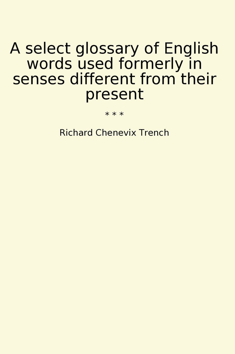 A select glossary of English words used formerly in senses different from their present