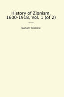 History of Zionism, 1600-1918, Vol. 1 (of 2)